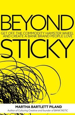 Beyond Sticky : Get off the commodity hamster wheel and create a bank brand people love
