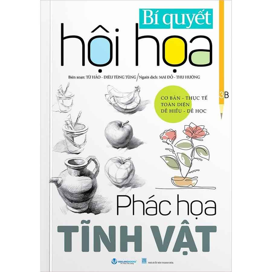 Bí Quyết Hội Họa - Phác Họa Tĩnh Vật (Tái bản năm 2025)