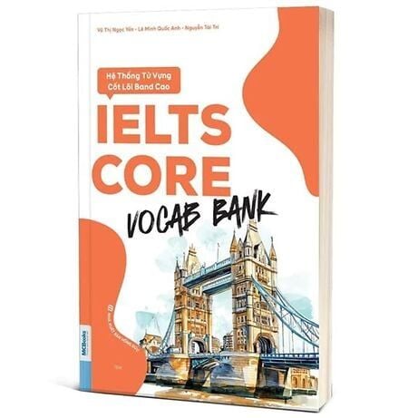 Ielts Core Vocab Bank - Hệ Thống Từ Vựng Cốt Lõi Band Cao