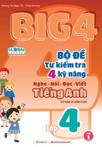 Big 4 Bộ Đề Tự Kiểm Tra 4 Kỹ Năng Nghe-Nói-Đọc-Viết Tiếng Anh Cơ Bản Và Nâng Cao Lớp 4 Tập 1 (Global success)