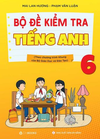 Bộ Đề Kiểm Tra Tiếng Anh Lớp 6 (Tái bản năm 2023)