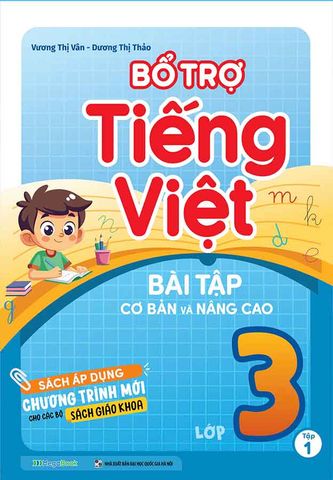 Bổ Trợ Tiếng Việt: Bài Tập Cơ Bản Và Nâng Cao Lớp 3 - Tập 1