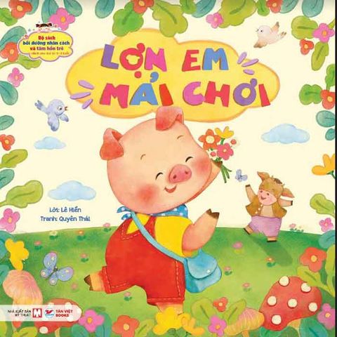Bộ Sách Bồi Dưỡng Nhân Cách Và Tâm Hồn Trẻ - Lợn Em Mải Chơi