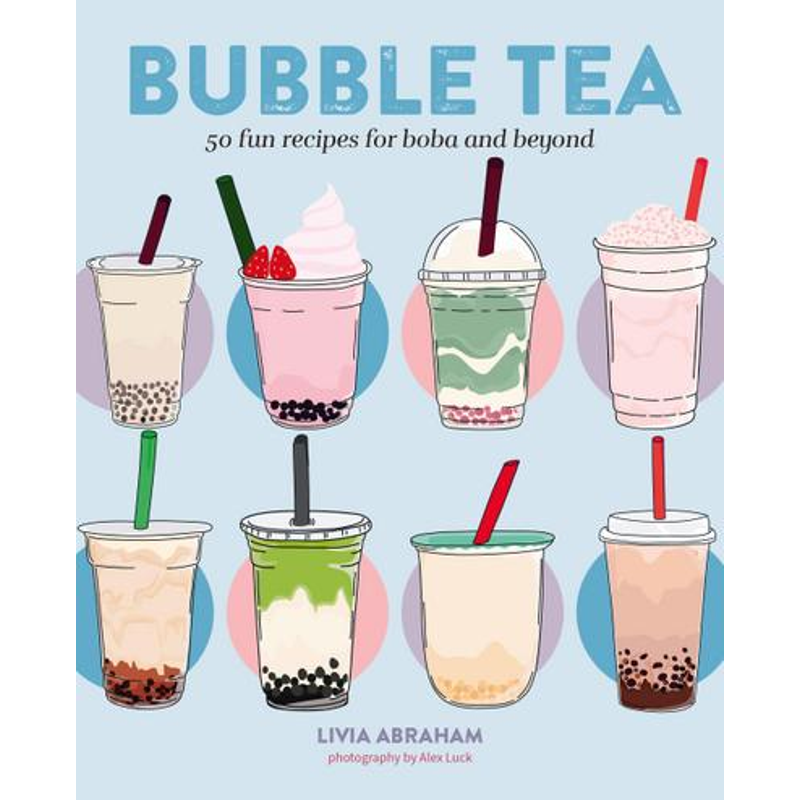 Bubble Tea: 50 Fun Recipes For Boba And Beyond