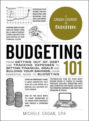 Budgeting 101 From Getting Out of Debt and Tracking Expenses to Setting Financial Goals and Building Your Savings, Your Essential Guide to Budgeting