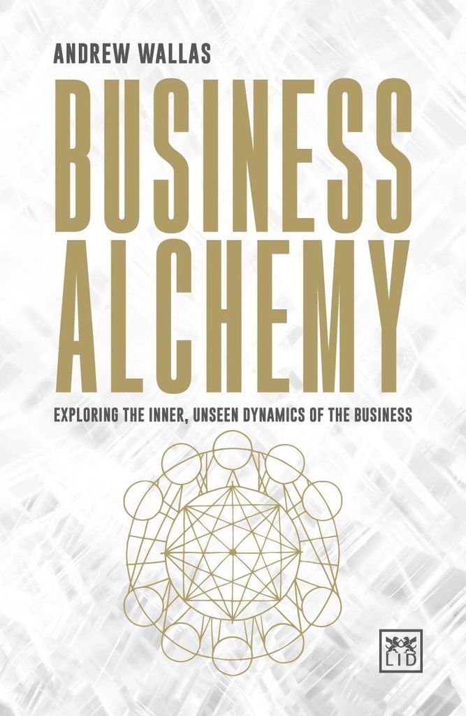 Business Alchemy: Exploring The Inner, Unseen Dynamics Of The Business