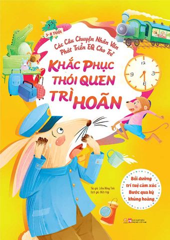 Các Câu Chuyện Nhân Văn Phát Triển EQ Cho Trẻ - Khắc Phục Thói Quen Trì Hoãn