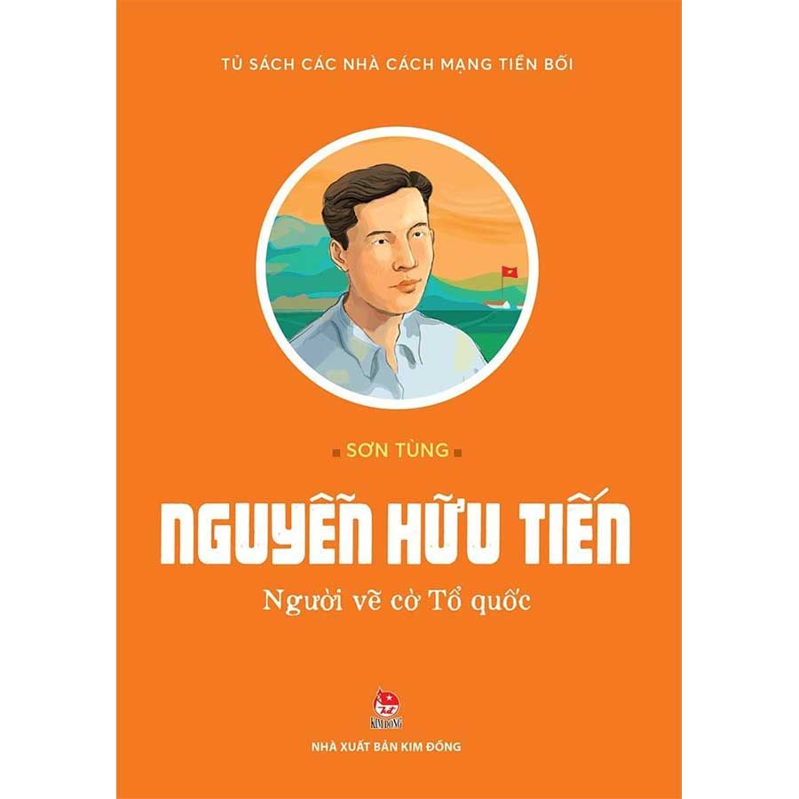 Tủ Sách Các Nhà Cách Mạng Tiền Bối - Nguyễn Hữu Tiến - Người Vẽ Cờ Tổ Quốc