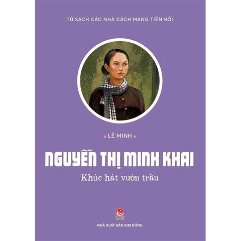 Tủ Sách Các Nhà Cách Mạng Tiền Bối - Nguyễn Thị Minh Khai - Khúc Hát Vườn Trầu