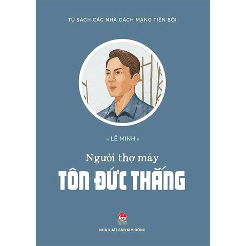 Tủ Sách Các Nhà Cách Mạng Tiền Bối - Người Thợ Máy Tôn Đức Thắng