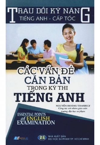 Trau Dồi Kỹ Năng Tiếng Anh Cấp Tốc - Các Vấn Đề Căn Bản Trong Kỳ Thi Tiếng Anh