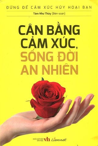 Đừng Để Cảm Xúc Hủy Hoại Bạn - Cân Bằng Cảm Xúc, Sống Đời An Nhiên