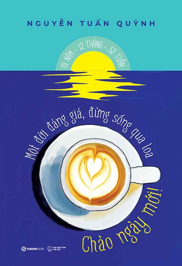 Chào Ngày Mới!: Một Đời Đáng Giá, Đừng Sống Qua Loa