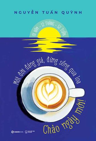 Chào Ngày Mới!: Một Đời Đáng Giá, Đừng Sống Qua Loa