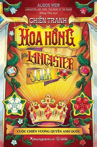 Chiến Tranh Hoa Hồng Giữa Lancaster Và York - Cuộc Chiến Vương Quyền Anh Quốc (Bìa cứng)