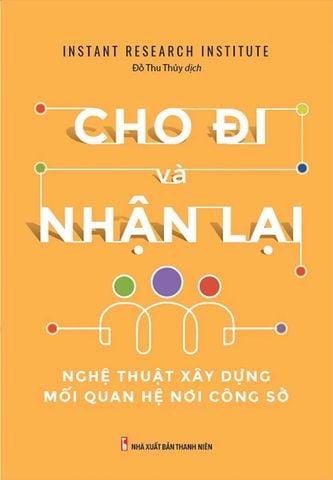 Cho Đi Và Nhận Lại - Nghệ Thuật Xây Dựng Mối Quan Hệ Nơi Công Sở