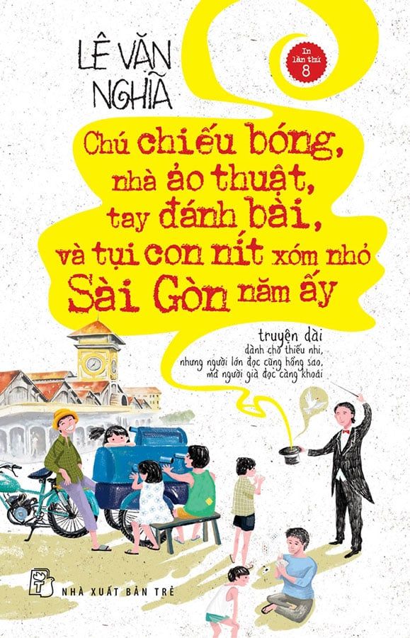 Chú Chiếu Bóng, Nhà Ảo Thuật, Tay Đánh Bài Và Tụi Con Nít Xóm Nhỏ Sài Gòn Năm Ấy (Tái bản năm 2022)