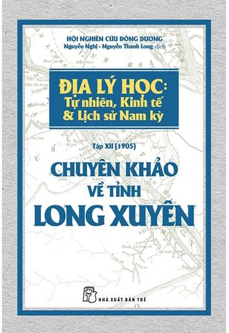 Địa Lý Học: Tự Nhiên, Kinh Tế & Lịch Sử Nam Kỳ - Chuyên Khảo Về Tỉnh Long Xuyên