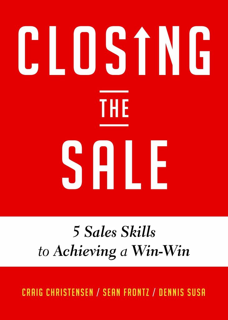 Closing the Sale : 5 Sales Skills for Achieving Win-Win Outcomes and Customer Success
