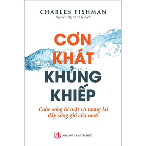 Cơn Khát Khủng Khiếp - Cuộc Sống Bí Mật Và Tương Lai Đầy Sóng Gió Của Nước