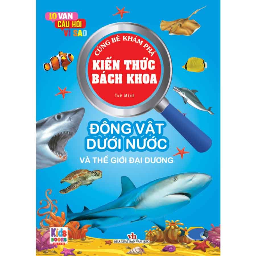 10 Vạn Câu Hỏi Vì Sao - Cùng Bé Khám Phá Kiến Thức Bách Khoa - Động Vật Dưới Nước Và Thế Giới Đại Dương