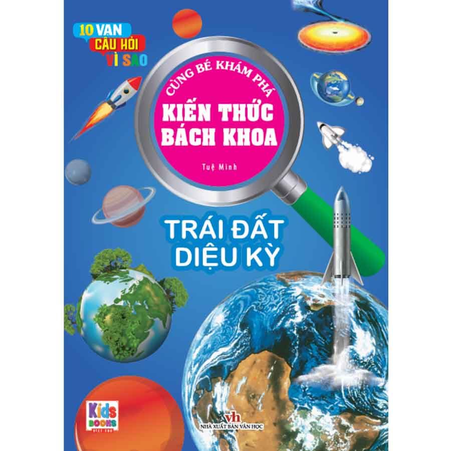 10 Vạn Câu Hỏi Vì Sao - Cùng Bé Khám Phá Kiến Thức Bách Khoa - Trái Đất Diệu Kỳ