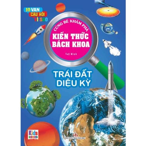 10 Vạn Câu Hỏi Vì Sao - Cùng Bé Khám Phá Kiến Thức Bách Khoa - Trái Đất Diệu Kỳ