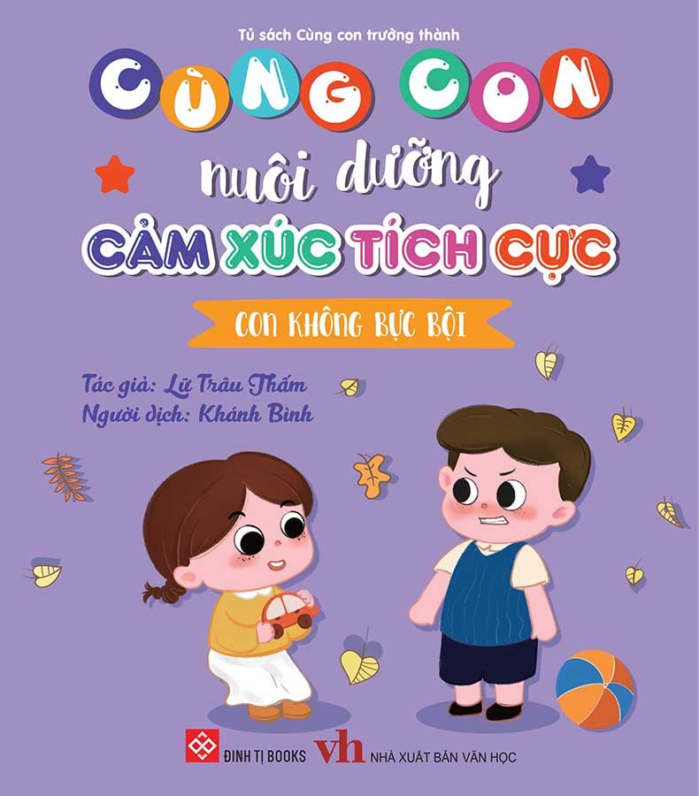 Cùng Con Nuôi Dưỡng Cảm Xúc Tích Cực - Con Không Bực Bội