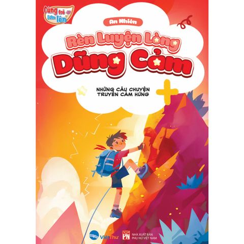 Cùng Trẻ Lớn Lên - Rèn Luyện Lòng Dũng Cảm - Những Câu Chuyện Truyền Cảm Hứng