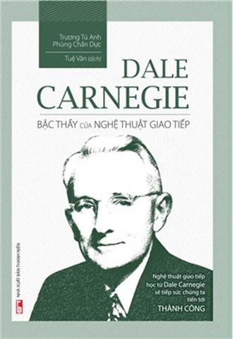 Dale Carnegie - Bậc Thầy Của Nghệ Thuật Giao Tiếp (Tái bản năm 2023)