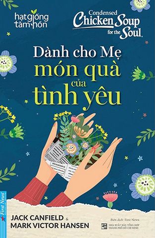 Condensed Chicken Soup For The Soul - Dành Cho Mẹ Món Quà Của Tình Yêu (Tái bản năm 2021)