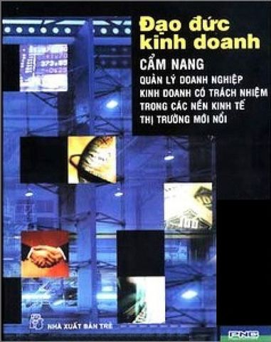 Đạo Đức Kinh Doanh - Cẩm Nang Quản Lý Doanh Nghiệp Kinh Doanh Có Trách Nhiệm Trong Các Nền Kinh Tế Thị Trường Mới Nổi