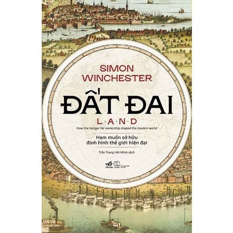 Đất Đai: Ham Muốn Sở Hữu Định Hình Thế Giới Hiện Đại