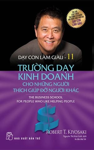 Dạy Con Làm Giàu 11 - Trường Dạy Kinh Doanh Cho Những Người Thích Giúp Đỡ Người Khác (Tái bản năm 2022)