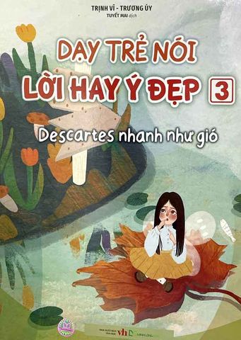 Dạy Trẻ Nói Lời Hay Ý Đẹp - Tập 3: Descartes Nhanh Như Gió