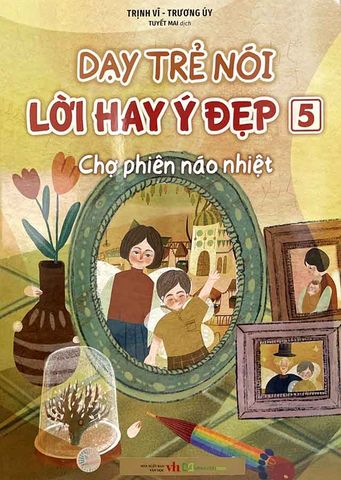 Dạy Trẻ Nói Lời Hay Ý Đẹp - Tập 5: Chợ Phiên Náo Nhiệt