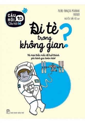 Câu Hỏi To Câu Hỏi Bé - Đi Tè Trong Không Gian Và Mọi Thắc Mắc Để Trở Thanh Phi Hành Gia Hoàn Hảo
