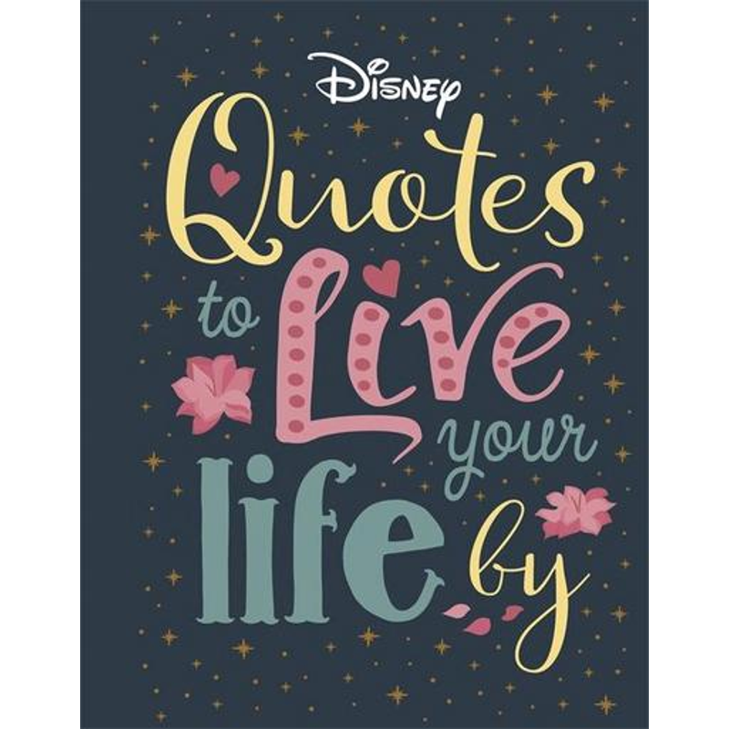 Disney Quotes to Live Your Life By_bonnier Uk 0822