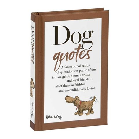 Dog Quotes: A Fantastic Collection Of Quotations In Praise Of Our Tail-Wagging, Bouncy, Trusty And Loyal Friends
