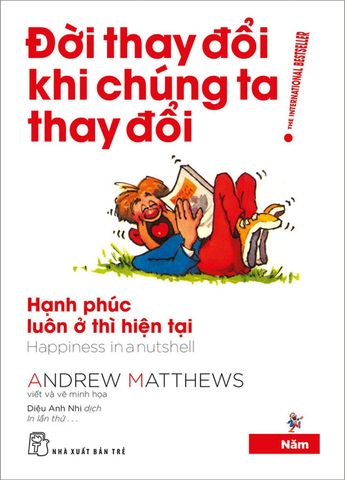 Đời Thay Đổi Khi Chúng Ta Thay Đổi - Tập 5: Hạnh Phúc Luôn Ở Thì Hiện Tại (Tái bản năm 2022)