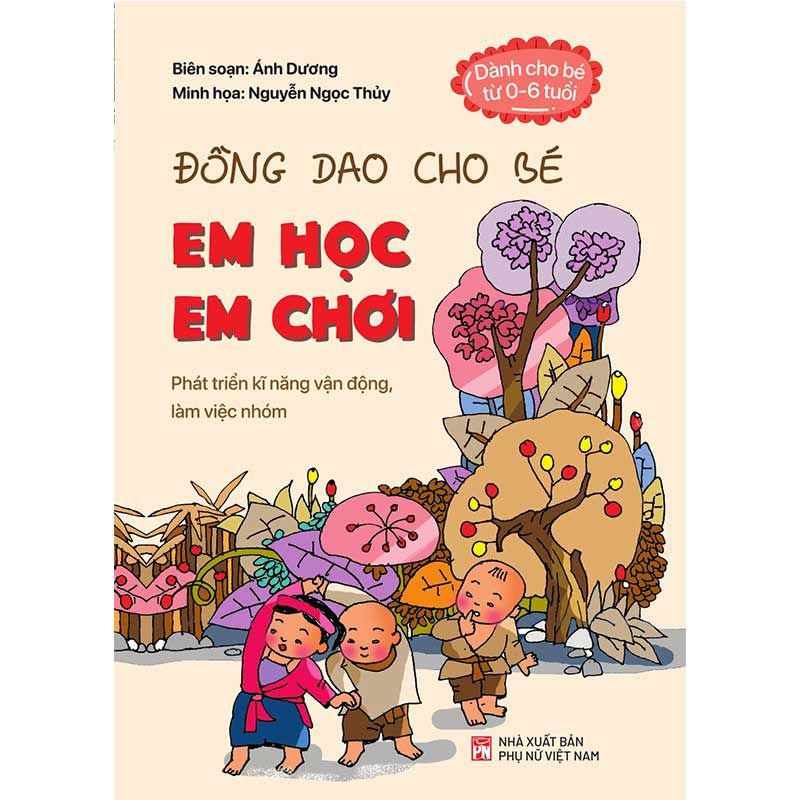Đồng Dao Cho Bé - Em Học Em Chơi: Phát Triển Kỹ Năng Vận Động, Làm Việc Nhóm (Dành cho bé từ 0-6 tuổi)