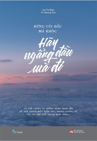 Đừng Cúi Đầu Mà Khóc, Hãy Ngẩng Đầu Mà Đi (Tái bản năm 2023)