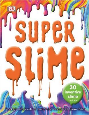 Super Slime : 30 Safe Inventive Slime Recipes. Packed with Loads of Weird and Wonderful Slime Ideas.