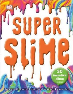 Super Slime : 30 Safe Inventive Slime Recipes. Packed with Loads of Weird and Wonderful Slime Ideas.