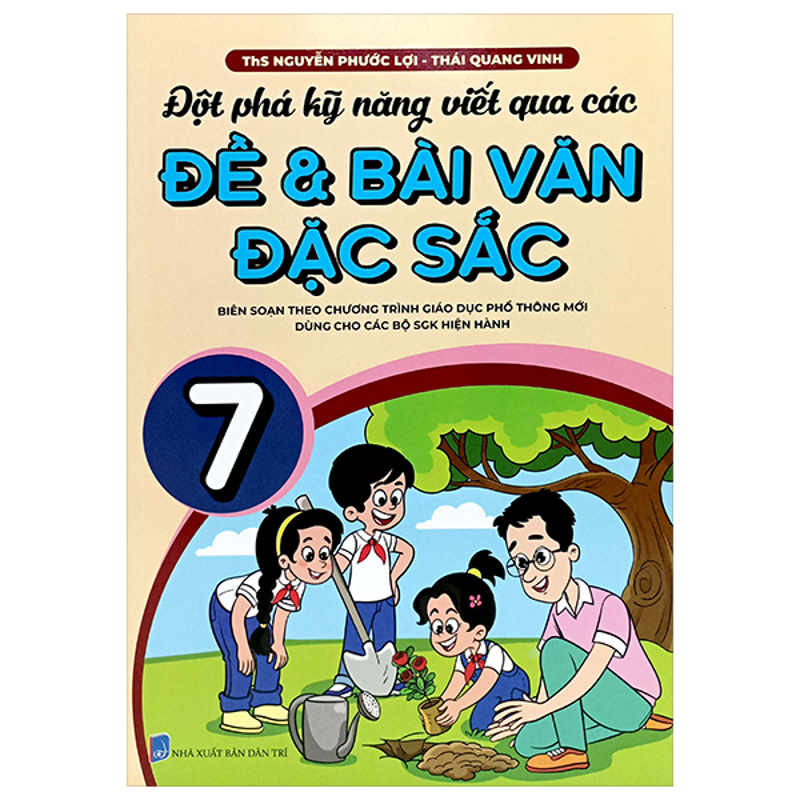 Đột Phá  Kỹ Năng Viết Qua Các Đề Và Bài Văn Đặc Sắc 7 (Theo Ct GDPT Mới)