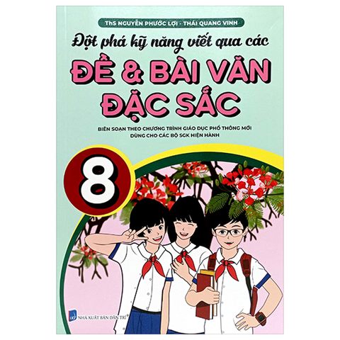 ĐỘT PHÁ  KỸ NĂNG VIẾT QUA CÁC ĐỀ VÀ BÀI VĂN ĐẶC SẮC 8 (THEO CT GDPT MỚI