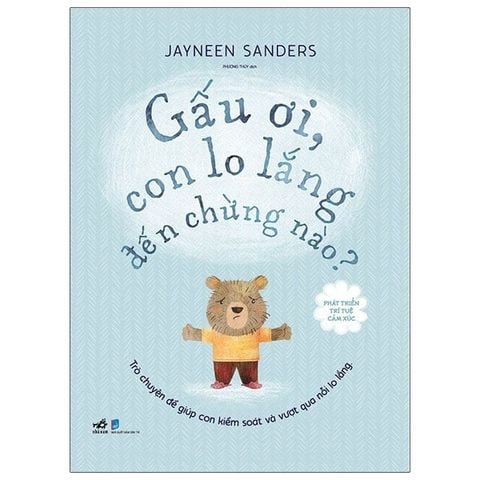 Phát Triển Trí Tuệ Cảm Xúc - Gấu Ơi, Con Lo Lắng Đến Chừng Nào?