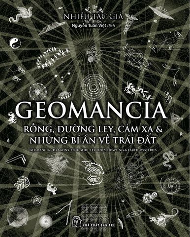 Geomancia: Rồng, Đường Ley, Cảm Xạ Và Những Bí Ẩn Về Trái Đất