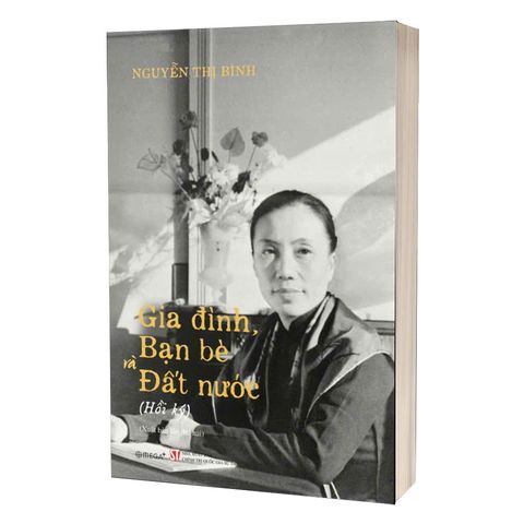 Hồi Ký Nguyễn Thị Bình: Gia Đình, Bạn Bè Và Đất Nước - NXB Chính Trị Quốc Gia (Bìa cứng)