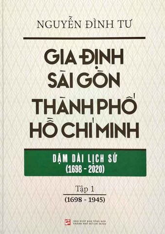 Gia Định - Sài Gòn - Thành Phố Hồ Chí Minh – Dặm Dài Lịch Sử (1698-2020) - Tập 1 (1698-1945)